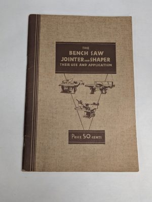 The Bench Saw Jointer & Shaper Their Use & Application Information Manual 1936