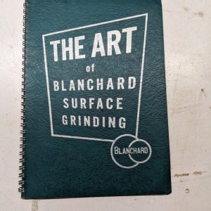 The Art Of Blanchard Surface Grinding Information Instruction Manual Howto