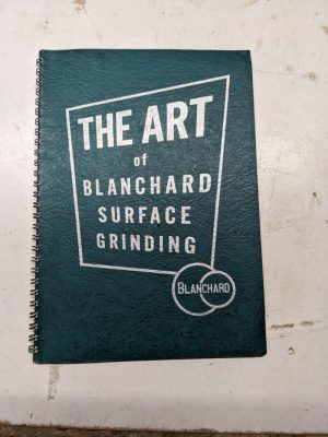 The Art Of Blanchard Surface Grinding Information Instruction Manual Howto